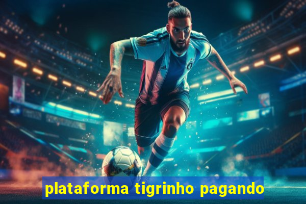 plataforma tigrinho pagando